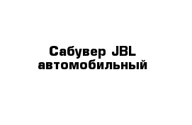 Сабувер JBL автомобильный